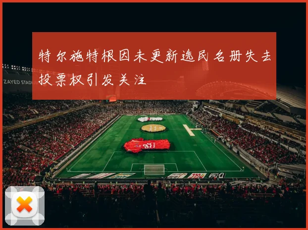 特尔施特根因未更新选民名册失去投票权引发关注
